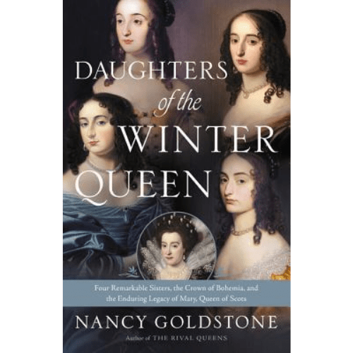 Daughters of the Winter Queen : Four Remarkable Sisters, the Crown of Bohemia, and the Enduring Legacy of Mary, Queen of Scots
