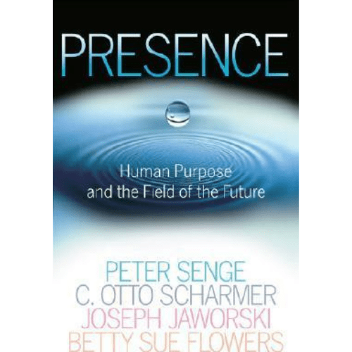 Presence : Human Purpose and the Field of the Future