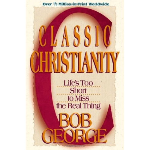 Classic Christianity: Life's Too Short to Miss the Real Thing