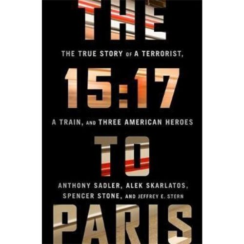 The 15:17 to Paris : The True Story of a Terrorist, a Train, and Three American Heroes