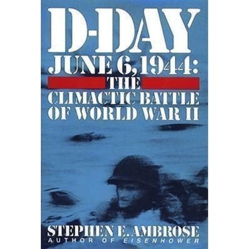 D-Day, June 6, 1944 : The Climactic Battle of World War II