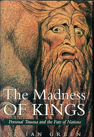 The Madness of Kings: Personal Trauma the Fate of the Nations book by Vivian Green