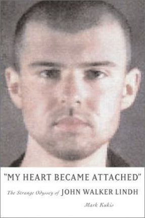 My Heart Became Attached : The Strange Odyssey of John Walker Lindh