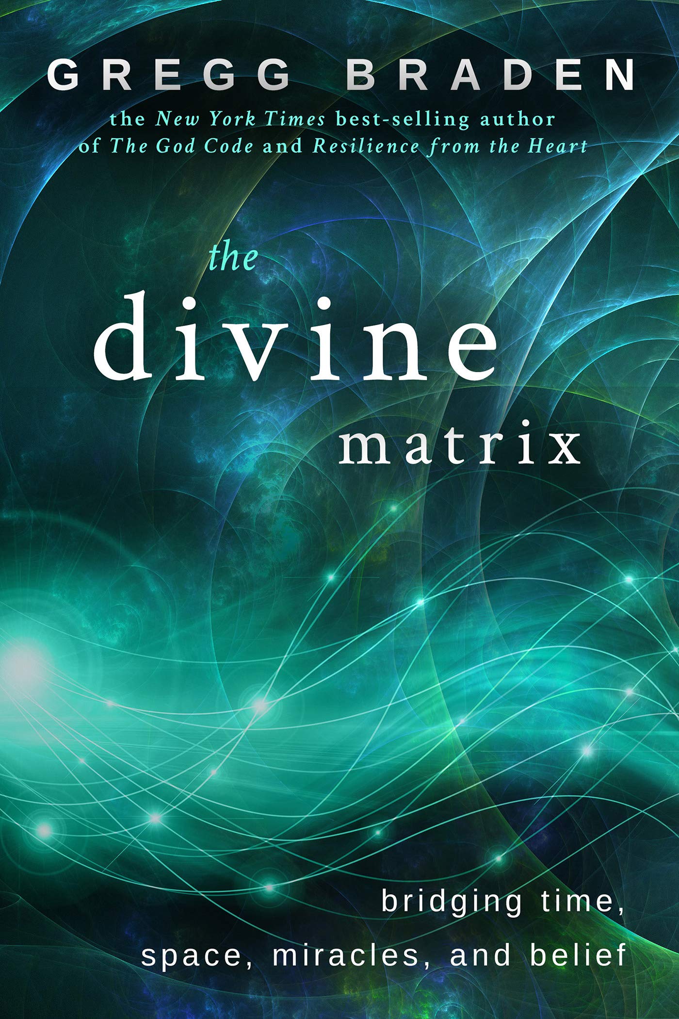 The Divine Matrix: Bridging Time, Space, Miracles, And Belief book by Gregg Braden