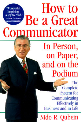 How to Be a Great Communicator: In Person, on Paper, and on the Podium book by Nido R. Qubein