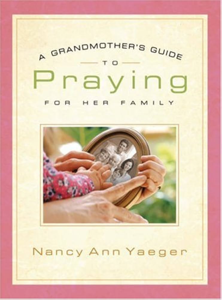 A Grandmother's Guide to Praying for Her Family book by Nancy Ann Yaeger