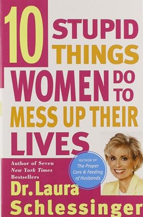 Ten Stupid Things Women Do to Mess Up Their Lives: A Self-Help Guide to Personal Growth and Taking Responsibility Book By Dr. Laura Schlessinger