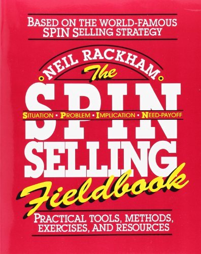 The SPIN Selling Fieldbook: Practical Tools, Methods, Exercises and Resources book by Neil Rackham