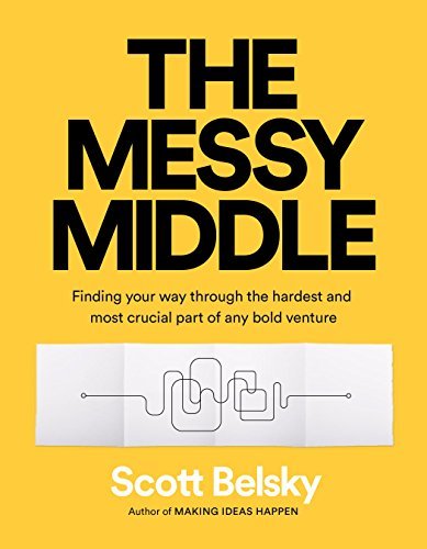 The Messy Middle: Finding Your Way Through the Hardest and Most Crucial Part of Any Bold Venture book by Scott Belsky