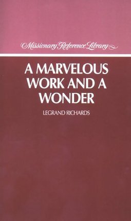 A Marvelous Work and a Wonder by LeGrand Richards