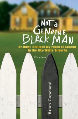 Not a Genuine Black Man : Or, How I Claimed My Piece of Ground in the Lily-White Suburbs