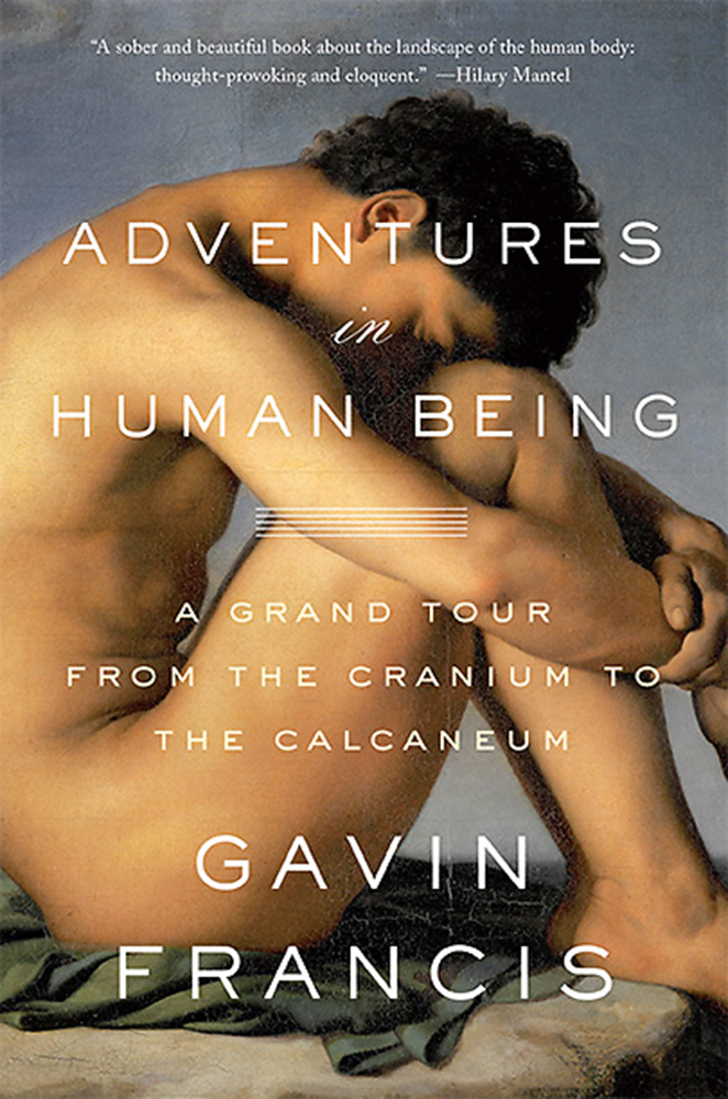 Adventures in Human Being: A Grand Tour from the Cranium to the Calcaneum book by Gavin Francis