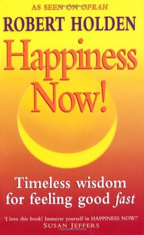 Happiness Now!: Timeless Wisdom for Feeling Good Fast book by Robert Holden