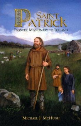 Saint Patrick : Pioneer Missionary to Ireland