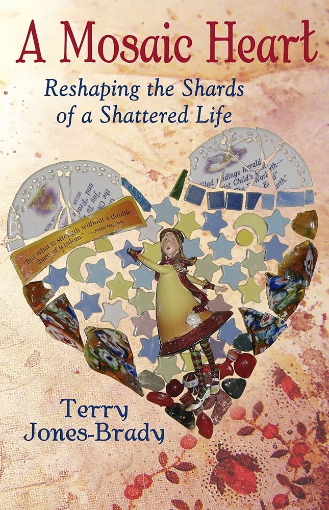 A Mosaic Heart - Reshaping the Shards of a Shattered Life book by Terry Jones-Brady