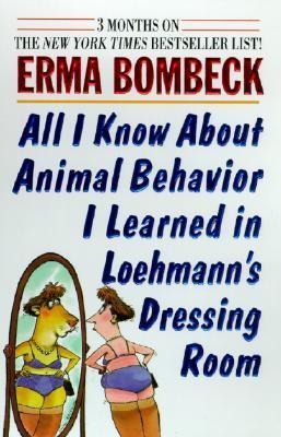 All I Know About Animal Behavior I Learned In Loehmann's Dressing Room book by Erma Bombeck