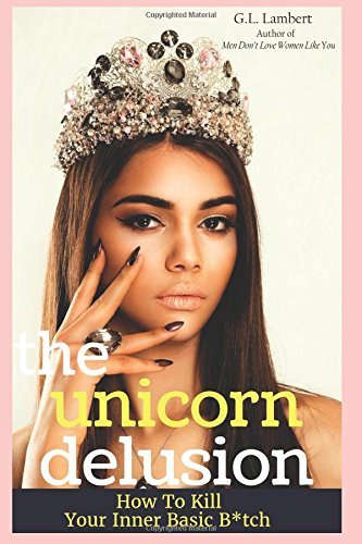 The Unicorn Delusion: How To Kill Your Inner Basic B book by G.L. Lambert