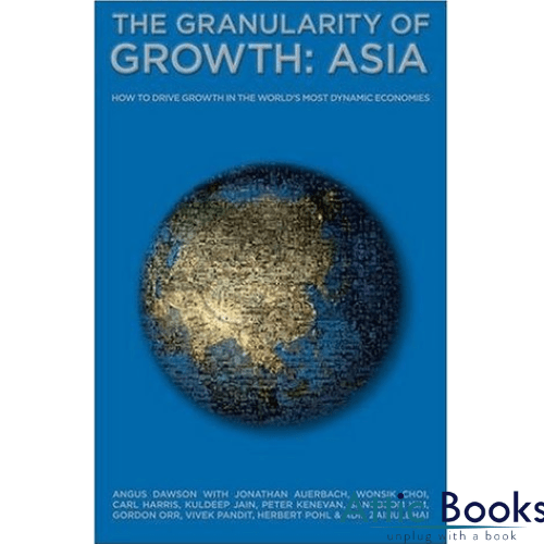 The Granularity of Growth - Asia : How to Drive Growth in the World's Most Dynamic Economies