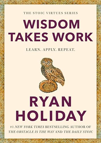 Wisdom Takes Work: Learn. Apply. Repeat. book by Ryan Holiday