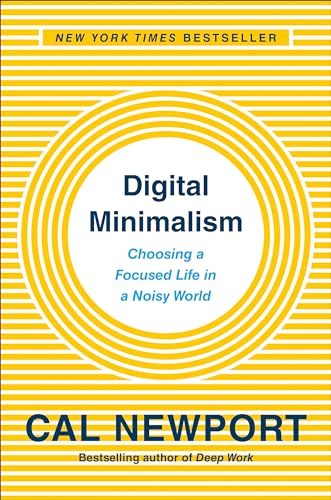 Digital Minimalism ;Choosing a Focused Life in a Noisy World by Cal Newport