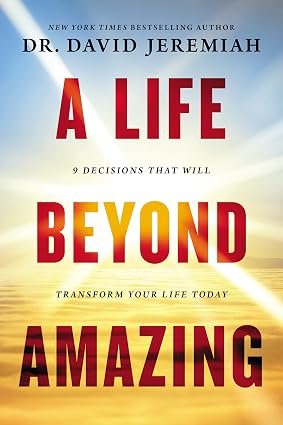 A Life Beyond Amazing: 9 Decisions That Will Transform Your Life Today Book By DR David Jeremiah