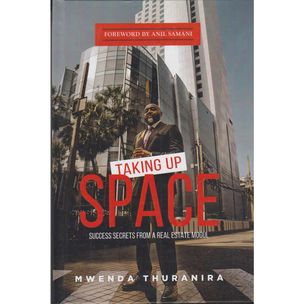 Taking Up Space: Success secrets from a real estate Mogul book by Mwenda Thuranira