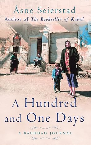 A Hundred And One Days: A Baghdad Journal - from the bestselling author of The Bookseller of Kabul book by Asne Seierstad