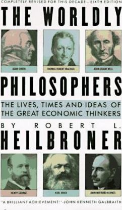 The Worldly Philosophers : The Lives, Times, and Ideas of the Great Economic Thinkers