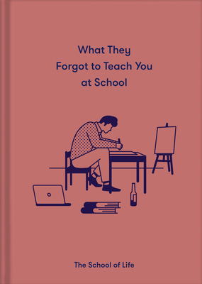 What They Forgot To Teach You At School: Essential emotional lessons needed to thrive book by The School of Life