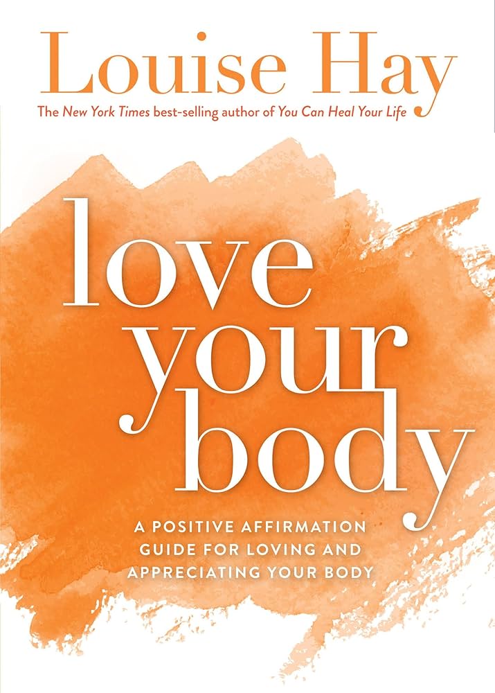 Love Your Body: A Positive Affirmation Guide for Loving and Appreciating Your Body book by Louise L. Hay