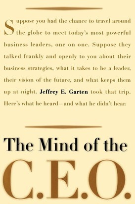 The Mind Of The CEO: The World's Business Leaders Talk About Leadership, Responsibility The Future Of The Corporation, And What Keeps Them Up At Nigh