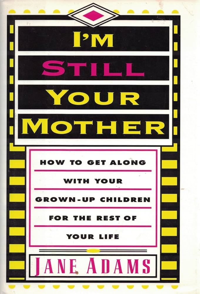 I'm Still Your Mother: How To Get Along With Your Grown-Up Children For The Rest Of Your Life  book by Jane Adams