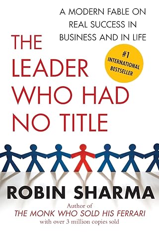 The Leader Who Had No Title: A Modern Fable on Real Success in Business and in Life book by Robin Sharma