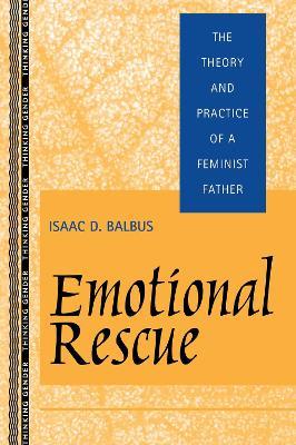 Emotional Rescue : The Theory and Practice of a Feminist Father