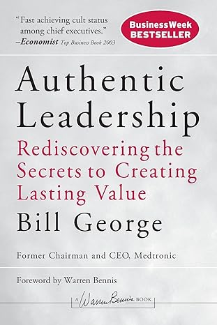 Authentic Leadership: Rediscovering the Secrets to Creating Lasting Value book by Bill George