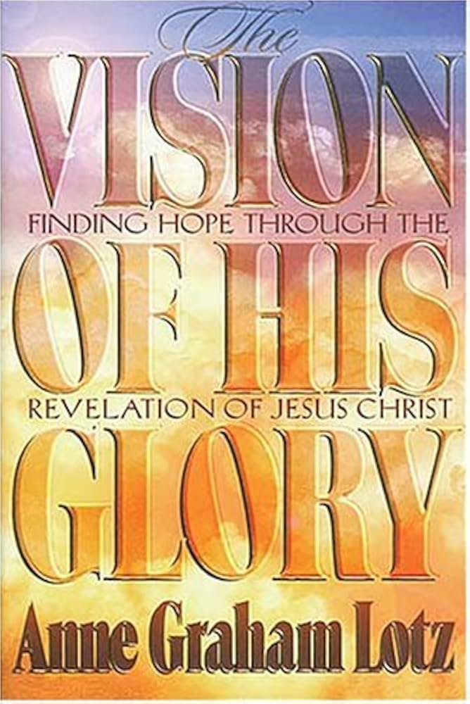 The Vision of His Glory : Finding Hope through the Revelation of Jesus Christ