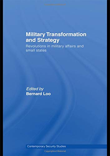 Military Transformation and Strategy: Revolutions in Military Affairs and Small States book by Bernard Loo