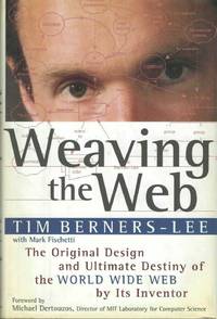 Weaving the Web : The Original Design and Ultimate Destiny of the World Wide Web by Its Inventor