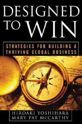 Designed to Win: Strategies for Building a Thriving Global Business book by Hiroaki Yoshihara