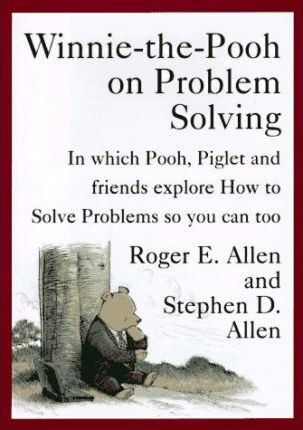 Winnie-the-Pooh on Problem Solving : In Which Pooh, Piglet, and Friends Explore How to Solve Problems, So You Can Too
