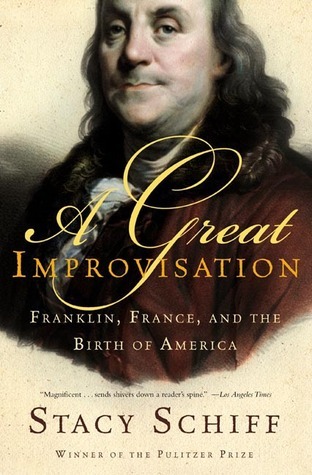 A Great Improvisation: Franklin, France, and the Birth of America book by Stacy Schiff