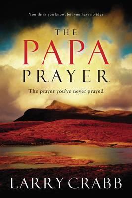 The Papa Prayer : The Prayer You've Never Prayed