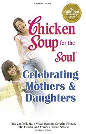 Chicken Soup for the Soul: The Magic of Mothers & Daughters: 101 Inspirational and Entertaining Stories about That Special Bond book by Jack Canfield