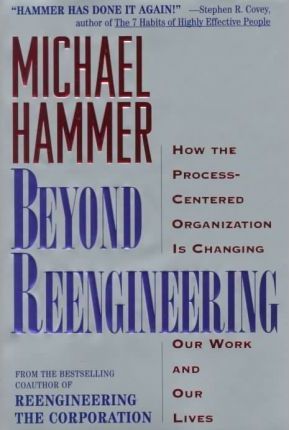 Beyond RE-Engineering : How the RE-Engineering Revolution is Reshaping Our World and Our Lives