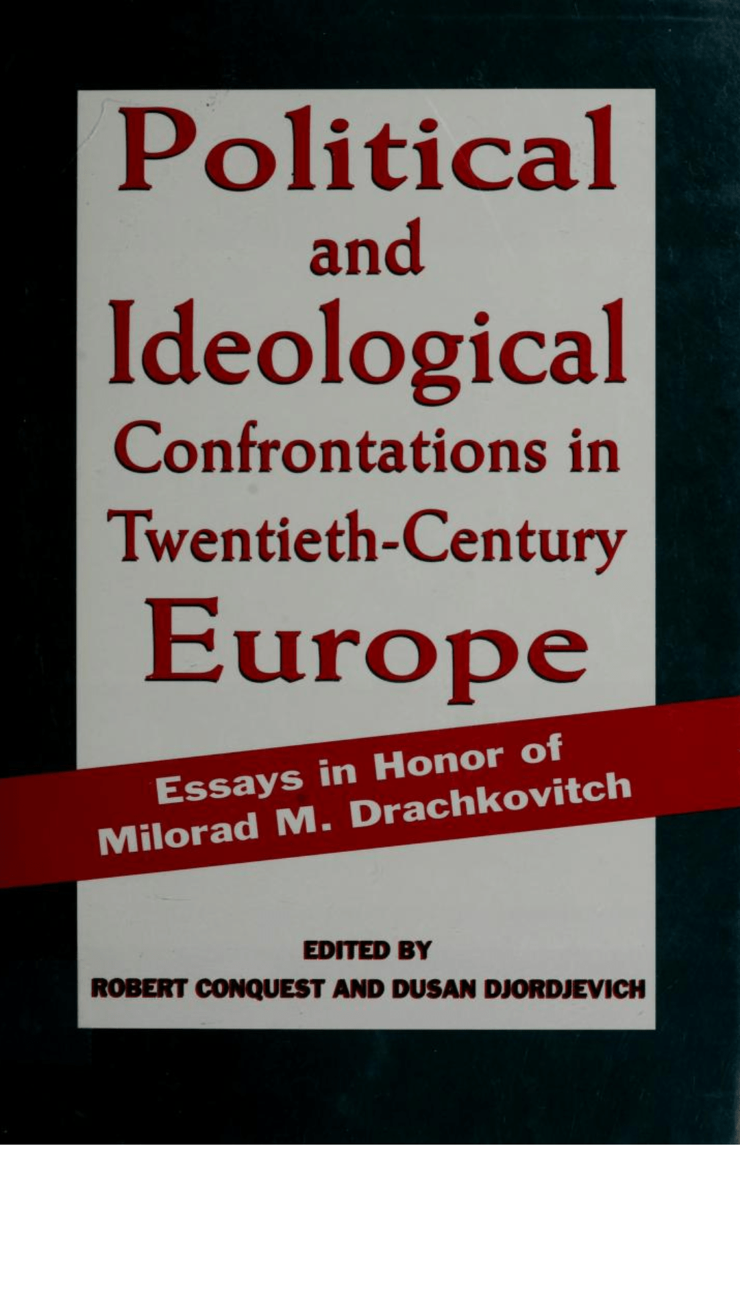 Political and Ideological Confrontations in Twentieth-Century Europe : Essays in Honor of Milorad M. Drachkovitch