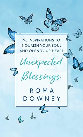 Unexpected Blessings: 90 Inspirations to Nourish Your Soul and Open Your Heart Book By Roma Downey