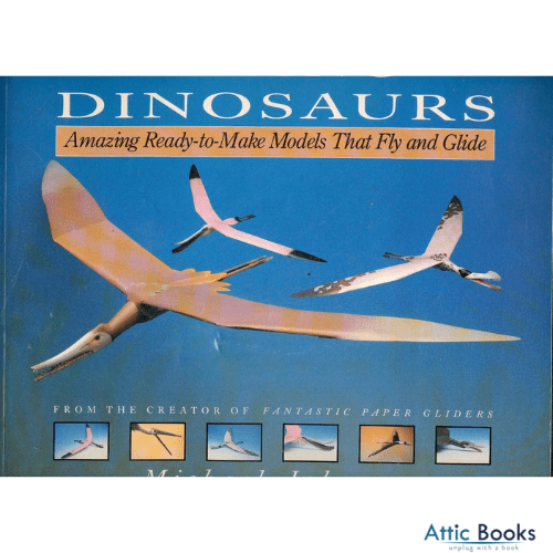 Flying Dinosaurs: Amazing Ready-To-Make Models That Fly and Glide
