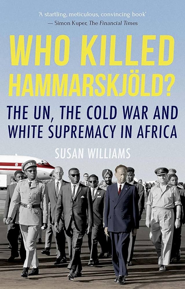 Who Killed Hammarskjold?: The UN, the Cold War and White Supremacy in Africa book by Susan Williams