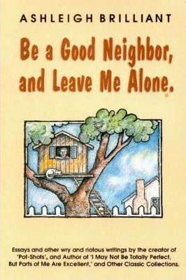 Be a Good Neighbour and Leave Me Alone : And Other Wry and Riotous Writings
