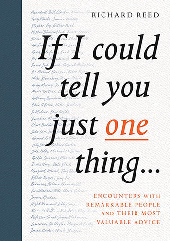 If I Could Tell You Just One Thing...: Encounters with Remarkable People and Their Most Valuable Advice book by Richard Reed